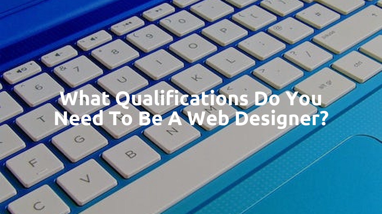 What qualifications do you need to be a web designer?